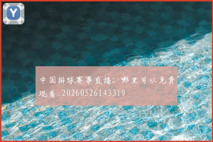 中国排球赛事直播:哪里可以免费观看_20260526143319