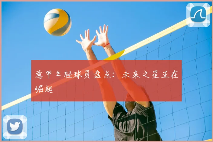意甲年轻球员盘点:未来之星正在崛起