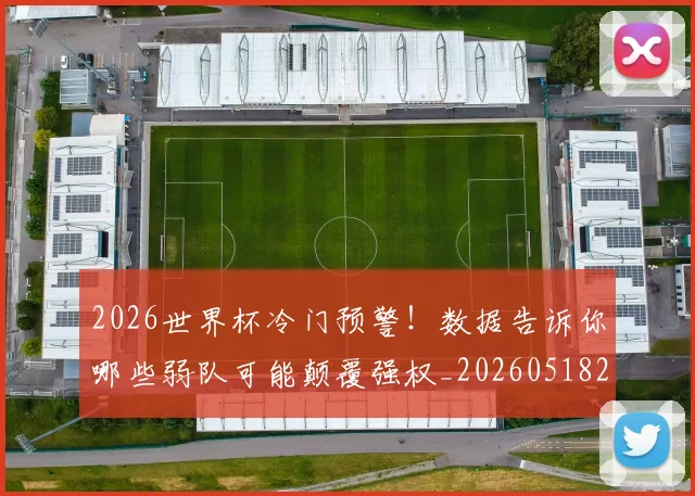 2026世界杯冷门预警！数据告诉你哪些弱队可能颠覆强权_20260518215306