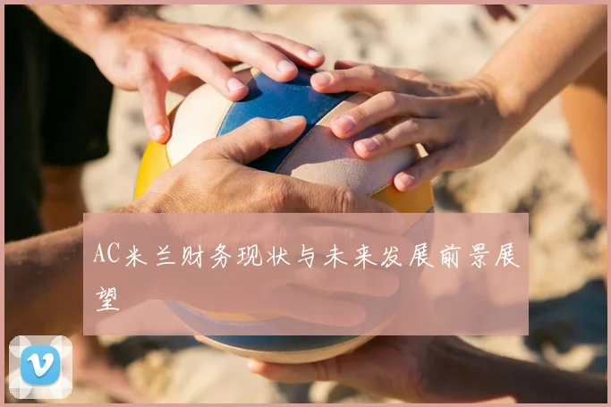AC米兰财务现状与未来发展前景展望