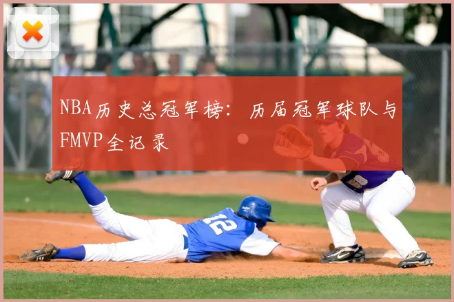 NBA历史总冠军榜：历届冠军球队与FMVP全记录