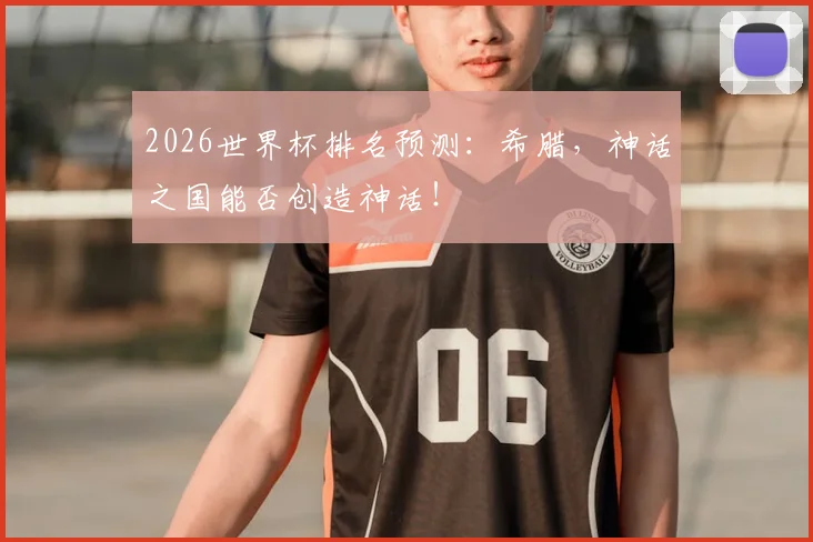 2026世界杯排名预测：希腊，神话之国能否创造神话！