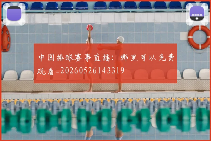 中国排球赛事直播:哪里可以免费观看_20260526143319